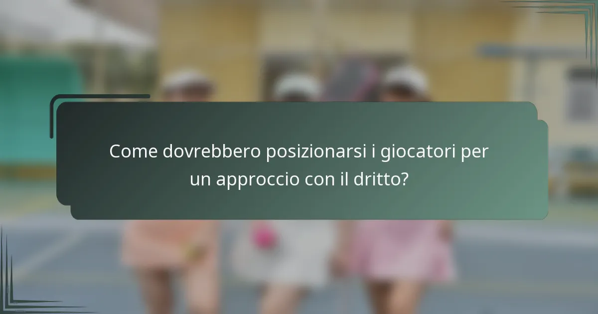 Come dovrebbero posizionarsi i giocatori per un approccio con il dritto?