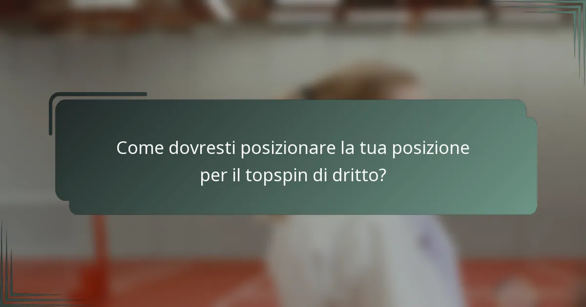 Come dovresti posizionare la tua posizione per il topspin di dritto?
