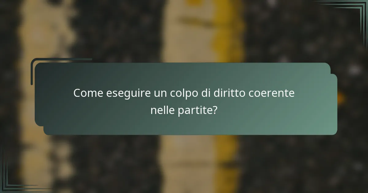 Come eseguire un colpo di diritto coerente nelle partite?