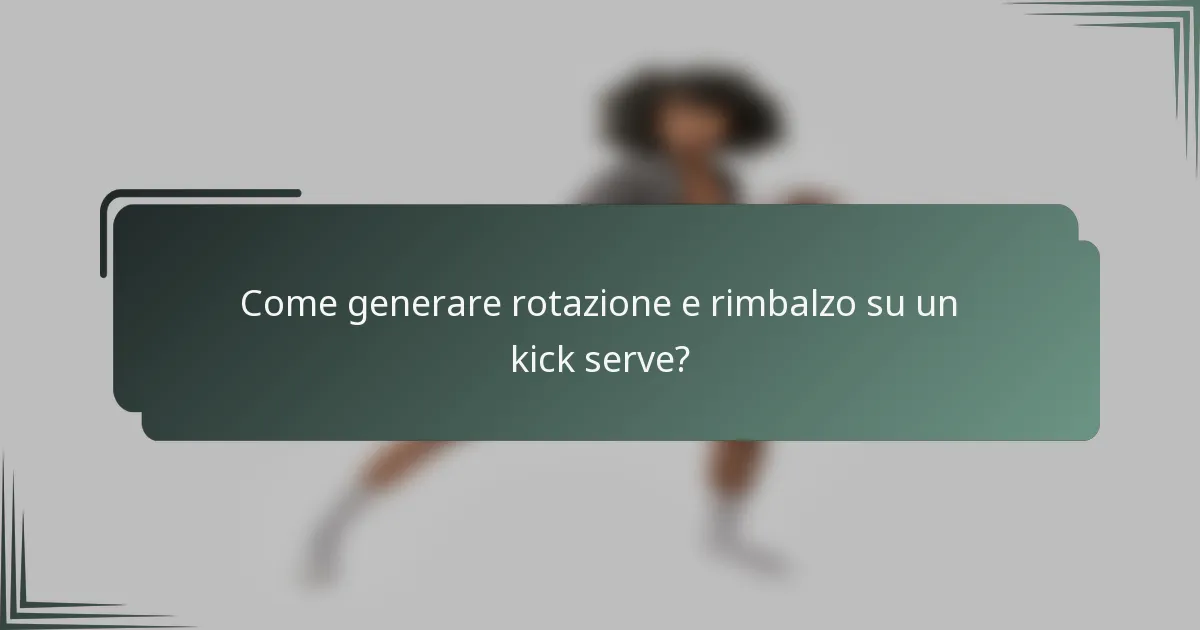 Come generare rotazione e rimbalzo su un kick serve?