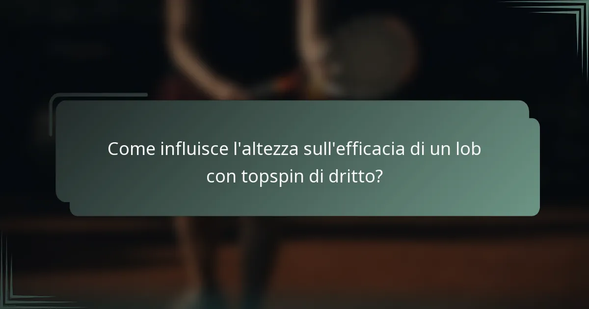 Come influisce l'altezza sull'efficacia di un lob con topspin di dritto?
