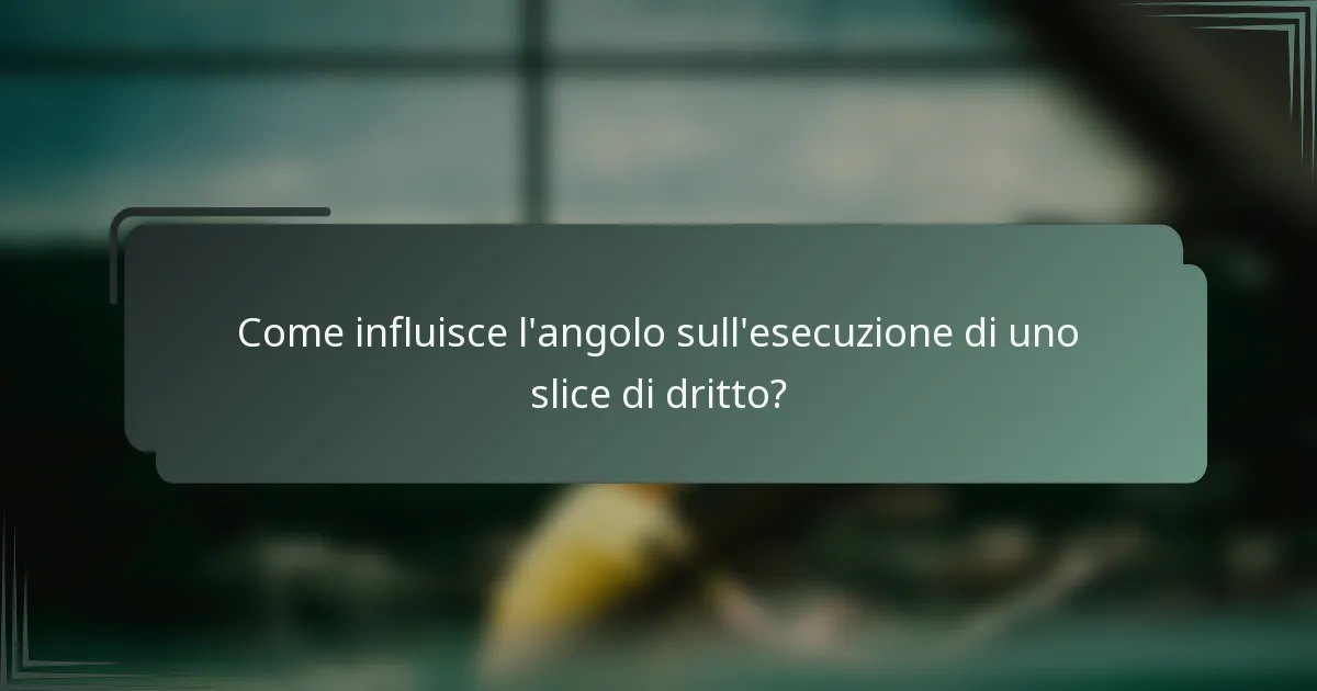 Come influisce l'angolo sull'esecuzione di uno slice di dritto?