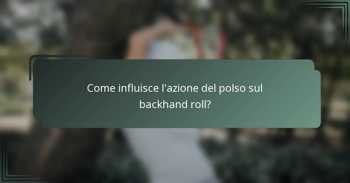 Come influisce l'azione del polso sul backhand roll?