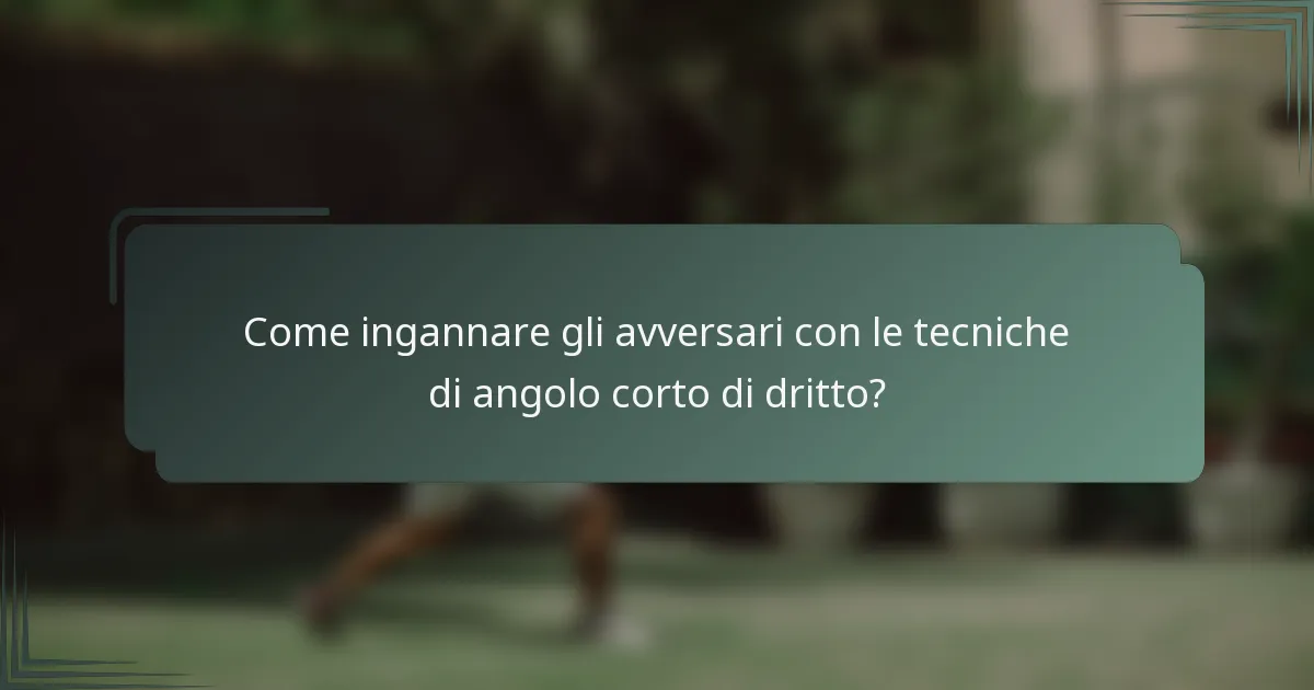Come ingannare gli avversari con le tecniche di angolo corto di dritto?
