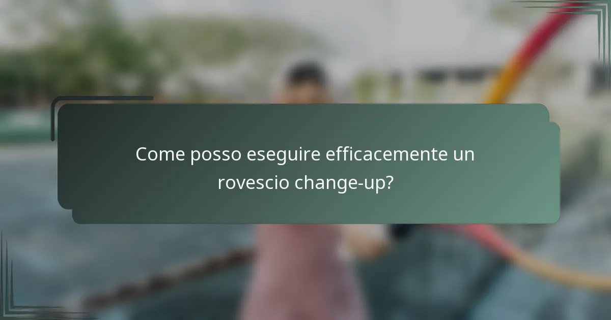 Come posso eseguire efficacemente un rovescio change-up?