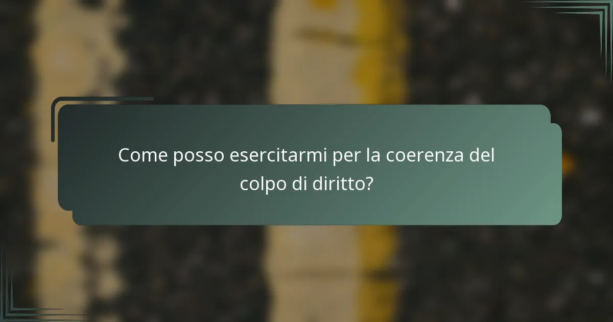 Come posso esercitarmi per la coerenza del colpo di diritto?
