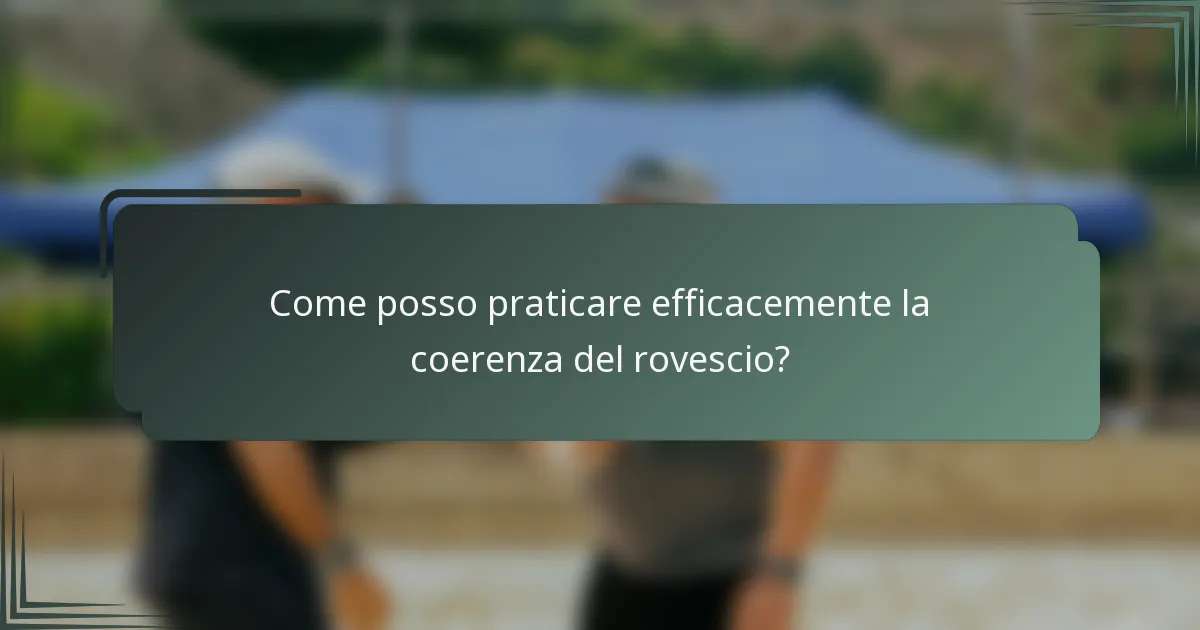 Come posso praticare efficacemente la coerenza del rovescio?