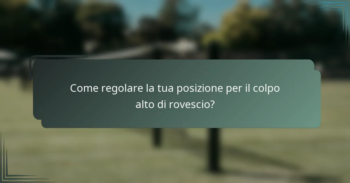Come regolare la tua posizione per il colpo alto di rovescio?