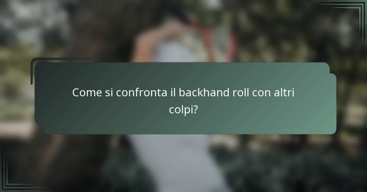 Come si confronta il backhand roll con altri colpi?
