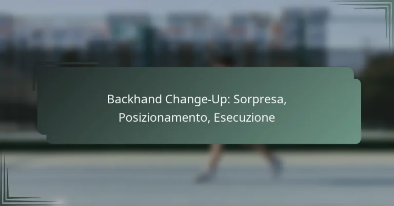 Backhand Change-Up: Sorpresa, Posizionamento, Esecuzione