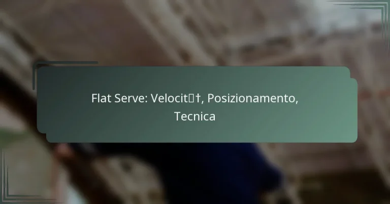 Flat Serve: Velocità, Posizionamento, Tecnica