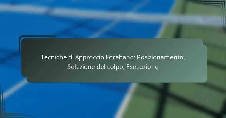 Tecniche di Approccio Forehand: Posizionamento, Selezione del colpo, Esecuzione