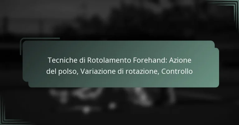 Tecniche di Rotolamento Forehand: Azione del polso, Variazione di rotazione, Controllo