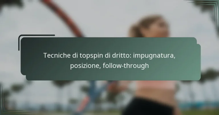 Tecniche di topspin di dritto: impugnatura, posizione, follow-through
