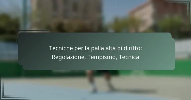 Tecniche per la palla alta di diritto: Regolazione, Tempismo, Tecnica