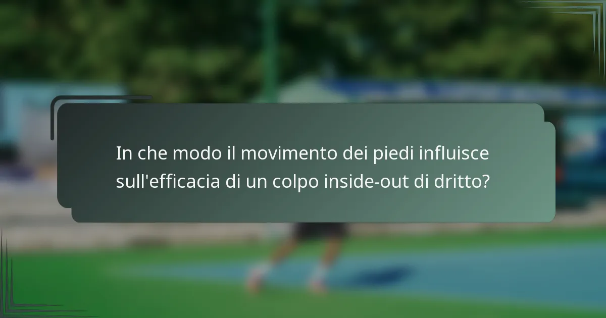 In che modo il movimento dei piedi influisce sull'efficacia di un colpo inside-out di dritto?