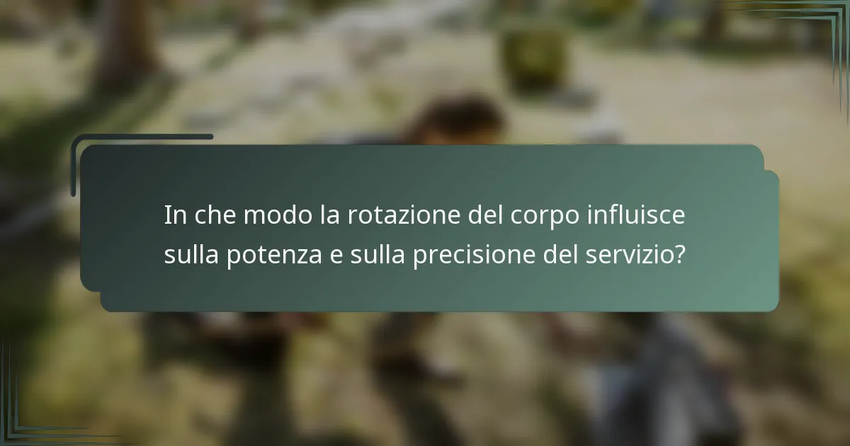 In che modo la rotazione del corpo influisce sulla potenza e sulla precisione del servizio?