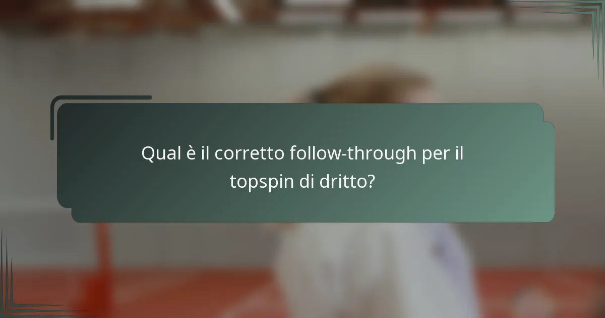 Qual è il corretto follow-through per il topspin di dritto?