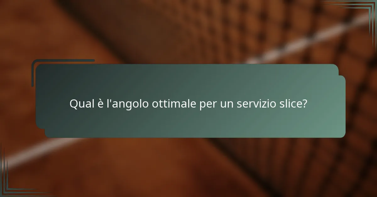Qual è l'angolo ottimale per un servizio slice?