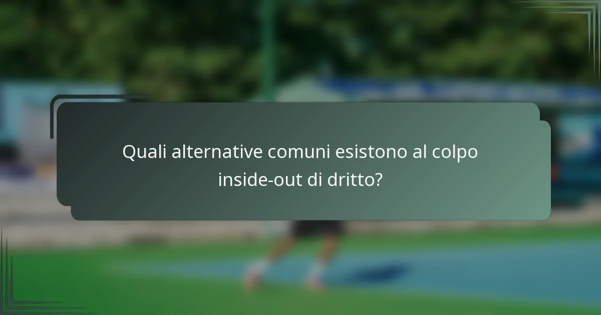 Quali alternative comuni esistono al colpo inside-out di dritto?