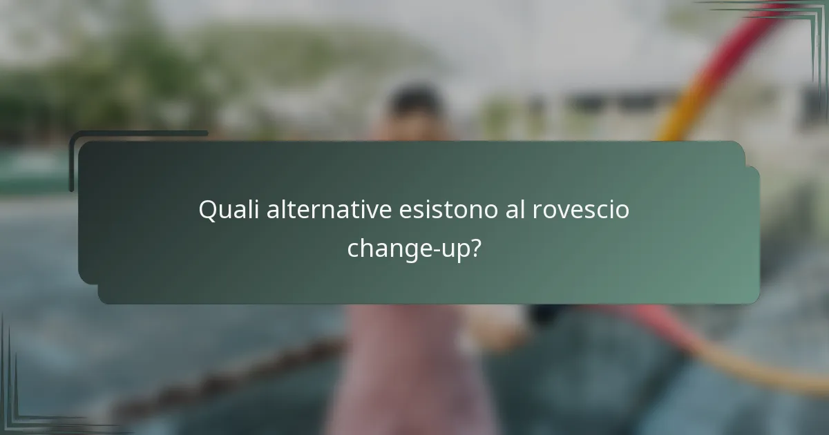 Quali alternative esistono al rovescio change-up?