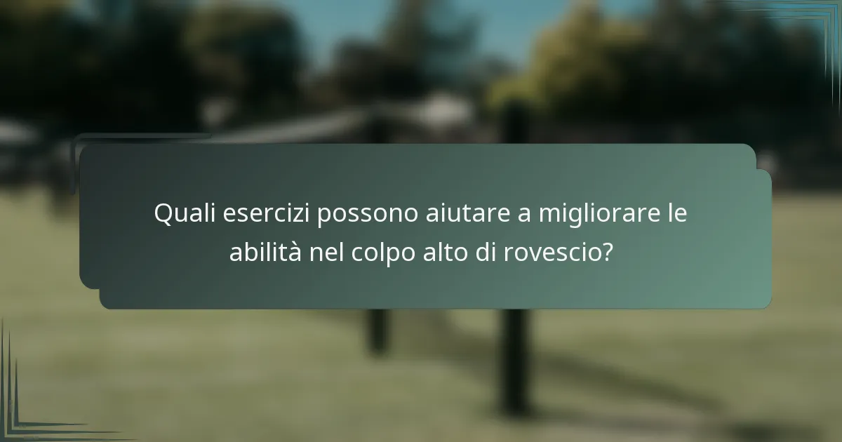 Quali esercizi possono aiutare a migliorare le abilità nel colpo alto di rovescio?