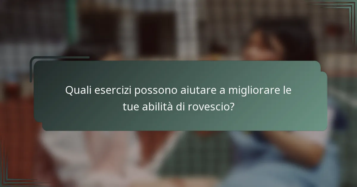 Quali esercizi possono aiutare a migliorare le tue abilità di rovescio?