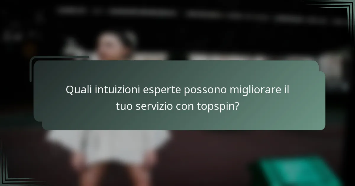Quali intuizioni esperte possono migliorare il tuo servizio con topspin?