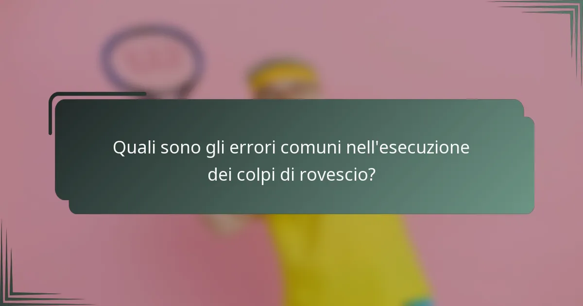Quali sono gli errori comuni nell'esecuzione dei colpi di rovescio?