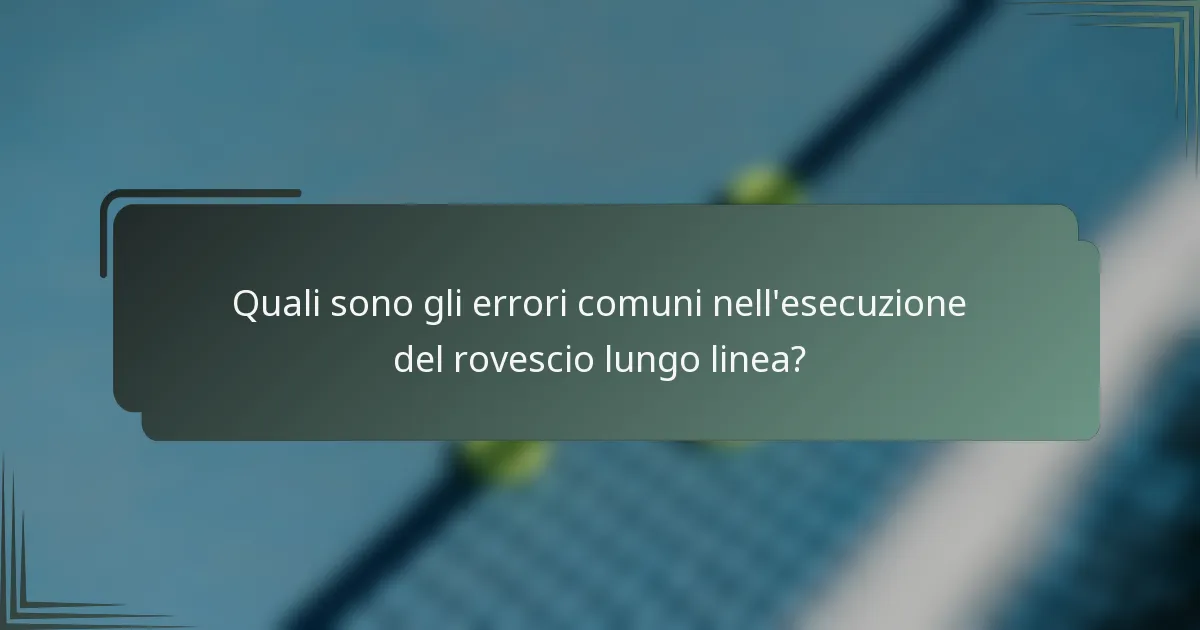 Quali sono gli errori comuni nell'esecuzione del rovescio lungo linea?