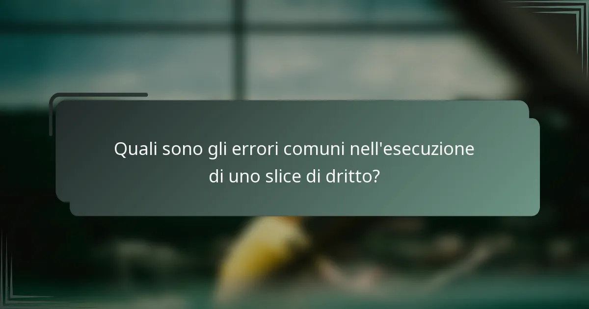 Quali sono gli errori comuni nell'esecuzione di uno slice di dritto?