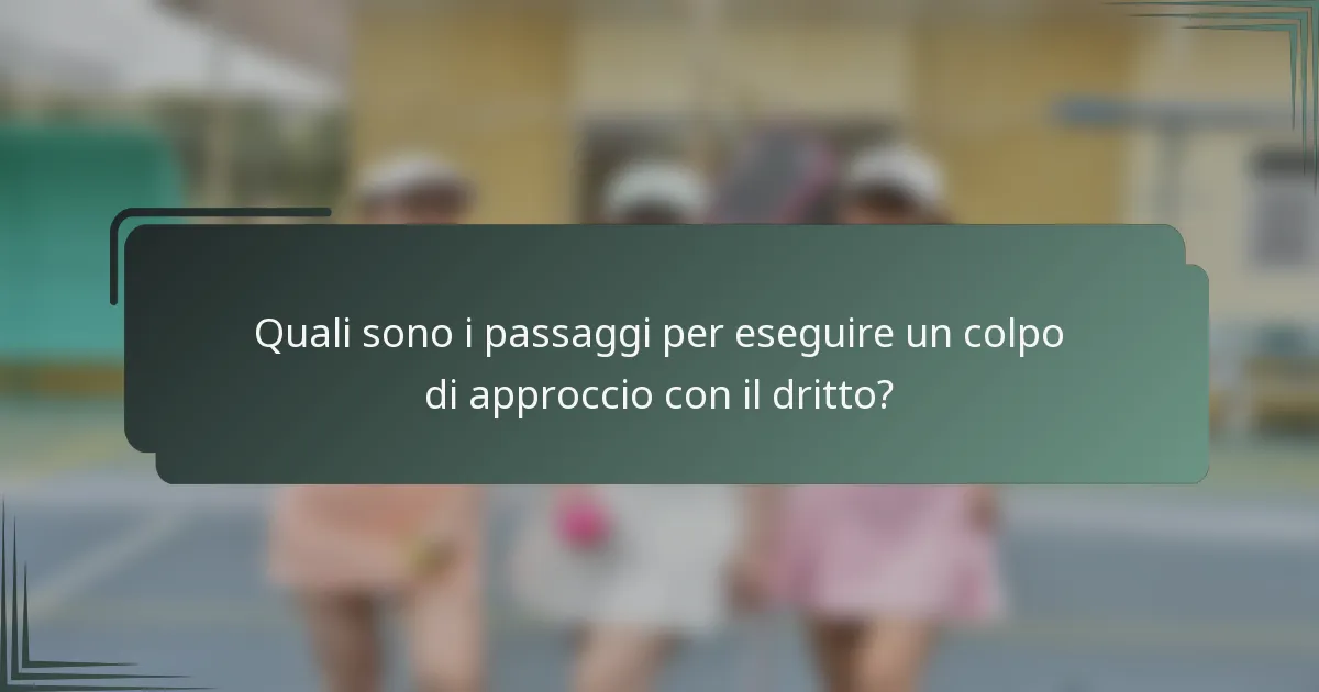 Quali sono i passaggi per eseguire un colpo di approccio con il dritto?