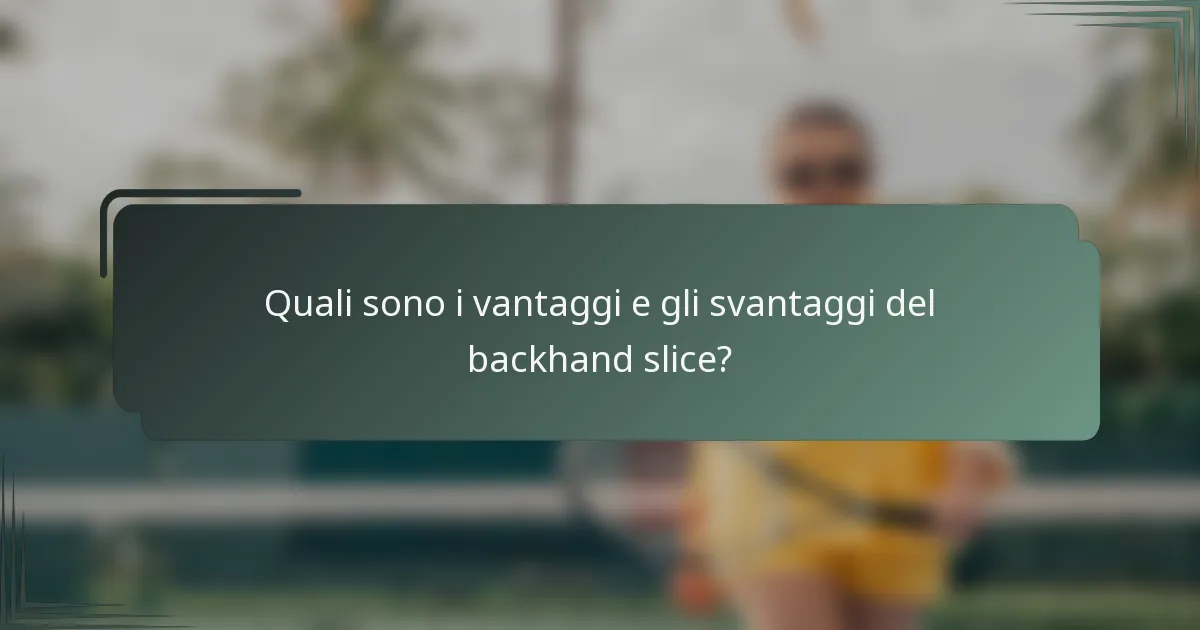 Quali sono i vantaggi e gli svantaggi del backhand slice?