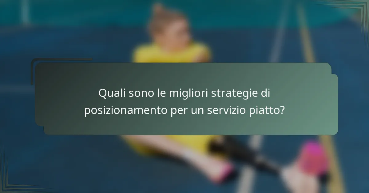 Quali sono le migliori strategie di posizionamento per un servizio piatto?