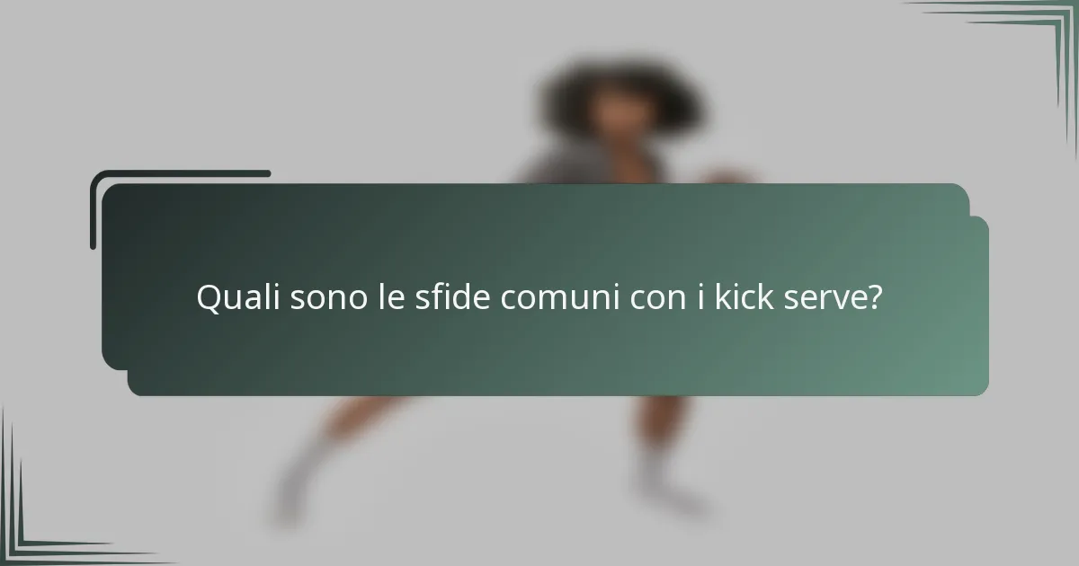 Quali sono le sfide comuni con i kick serve?