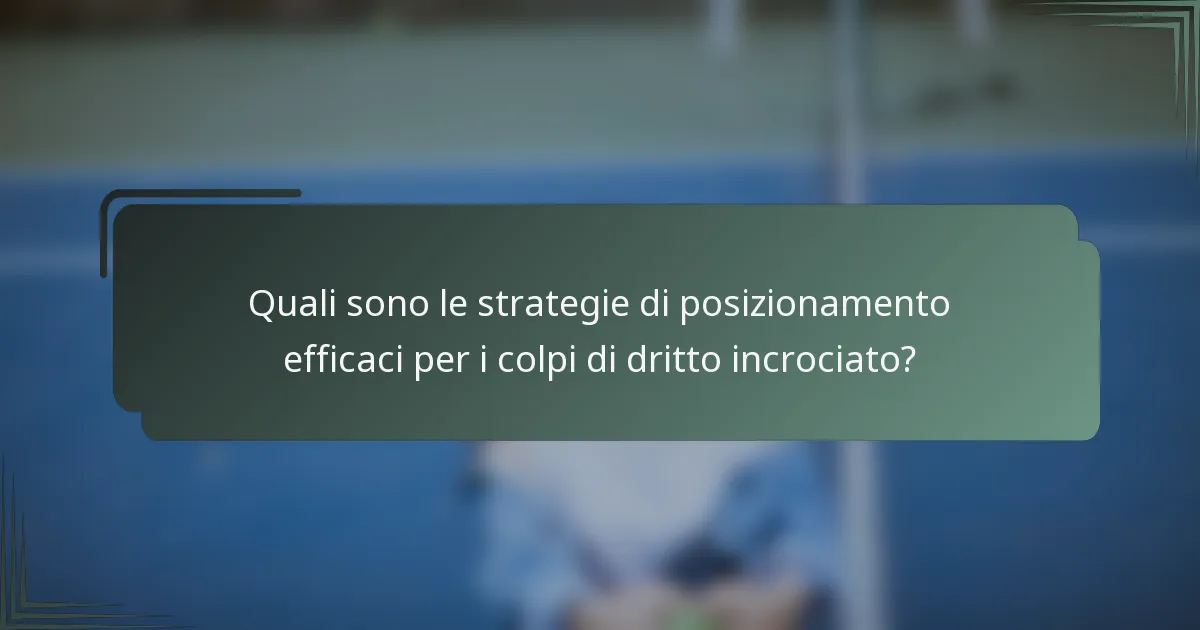 Quali sono le strategie di posizionamento efficaci per i colpi di dritto incrociato?
