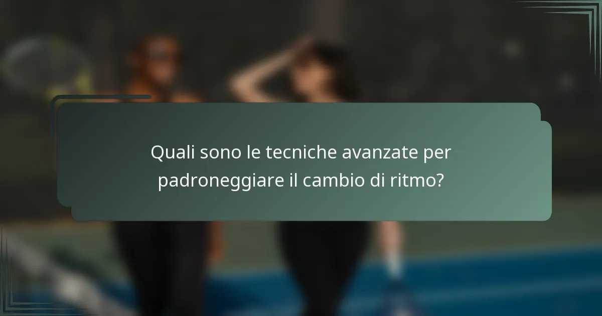 Quali sono le tecniche avanzate per padroneggiare il cambio di ritmo?