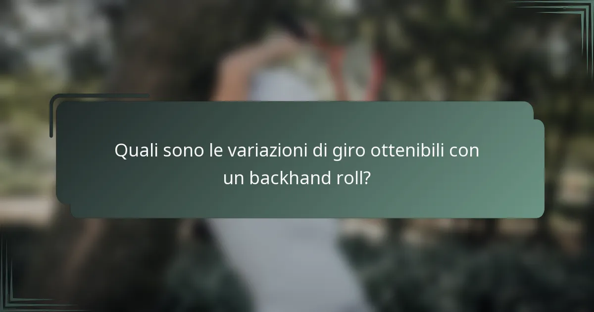 Quali sono le variazioni di giro ottenibili con un backhand roll?