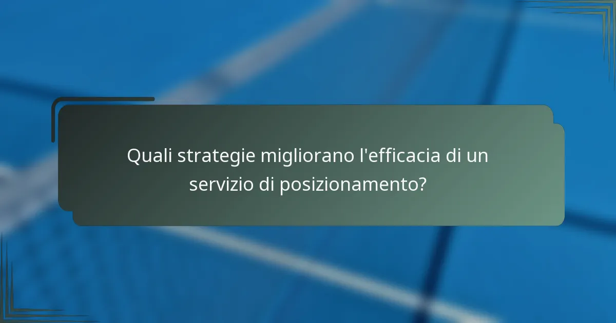 Quali strategie migliorano l'efficacia di un servizio di posizionamento?