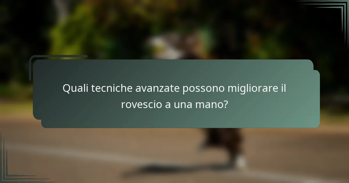Quali tecniche avanzate possono migliorare il rovescio a una mano?