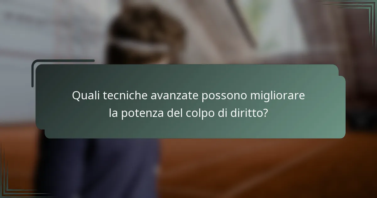 Quali tecniche avanzate possono migliorare la potenza del colpo di diritto?