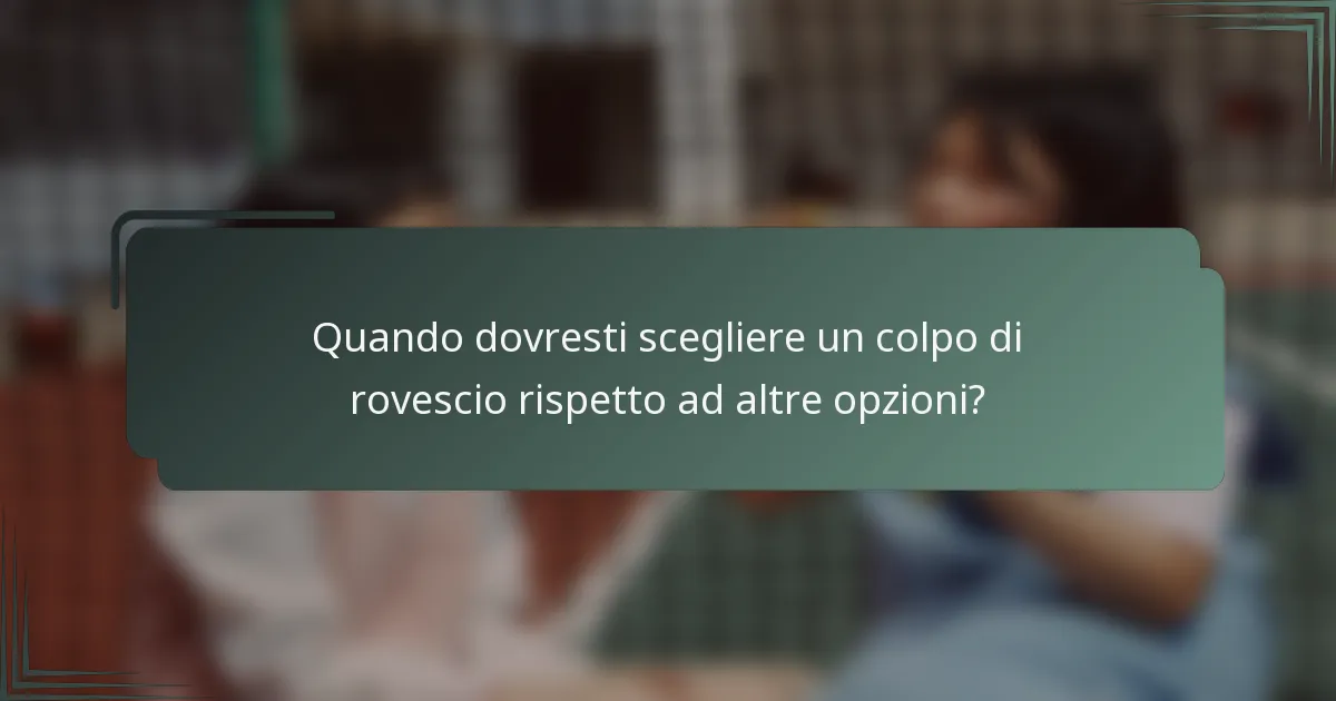 Quando dovresti scegliere un colpo di rovescio rispetto ad altre opzioni?