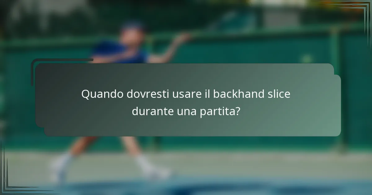 Quando dovresti usare il backhand slice durante una partita?