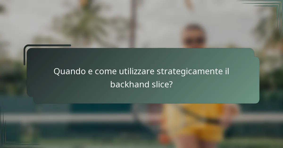 Quando e come utilizzare strategicamente il backhand slice?