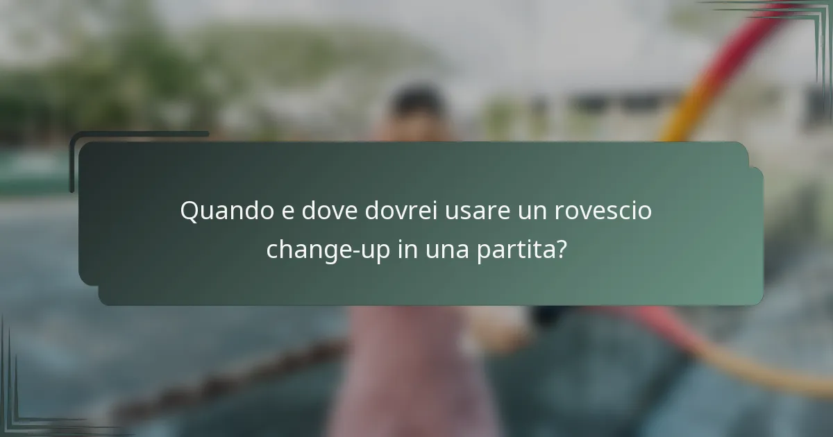 Quando e dove dovrei usare un rovescio change-up in una partita?